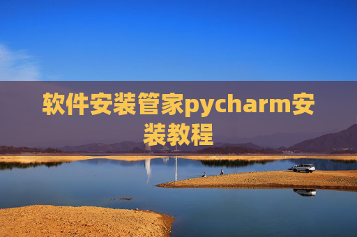 软件安装管家pycharm安装教程